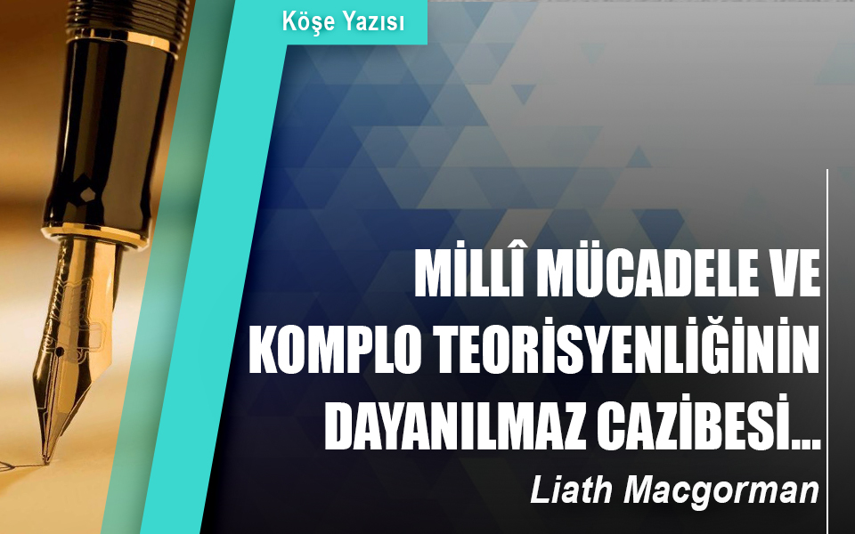 914855Millî Mücadele ve komplo teorisyenliğinin dayanılmaz cazibesi….jpg